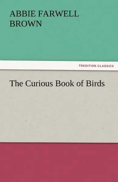 Обложка книги The Curious Book of Birds, Abbie Farwell Brown