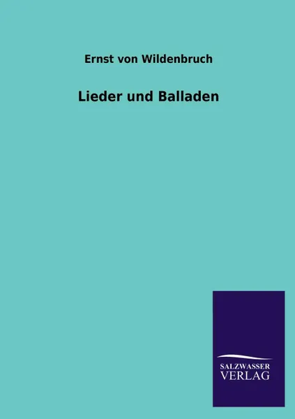 Обложка книги Lieder Und Balladen, Ernst Von Wildenbruch