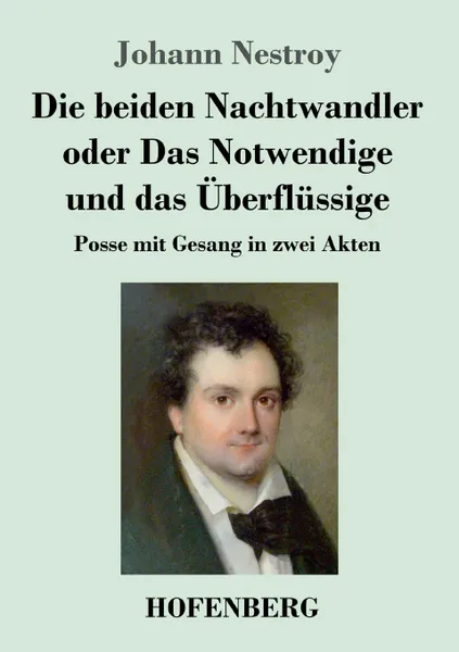 Обложка книги Die beiden Nachtwandler oder Das Notwendige und das Uberflussige, Johann Nestroy