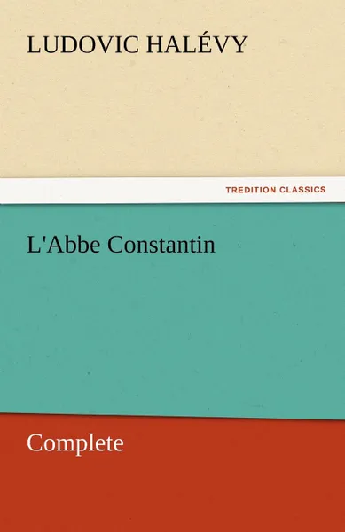 Обложка книги L.Abbe Constantin - Complete, Ludovic Halevy, Ludovic Hal Vy