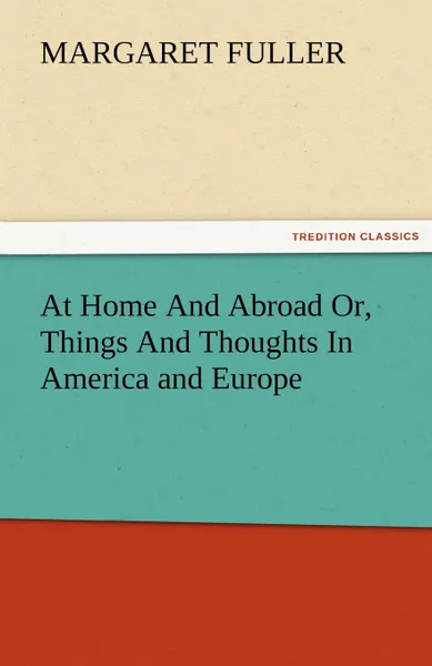 Обложка книги At Home and Abroad Or, Things and Thoughts in America and Europe, Margaret Fuller