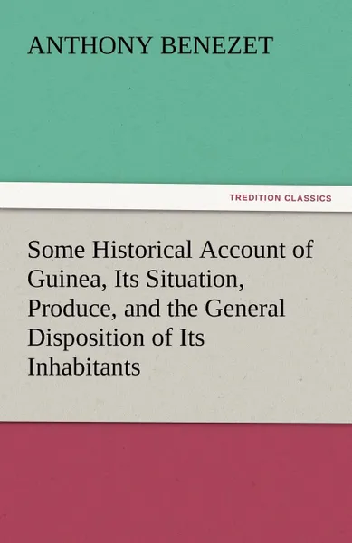 Обложка книги Some Historical Account of Guinea, Its Situation, Produce, and the General Disposition of Its Inhabitants, Anthony Benezet