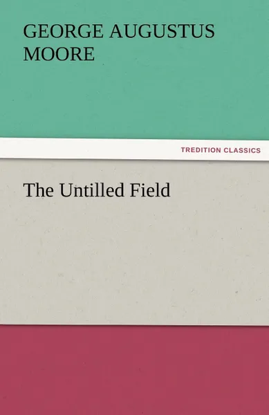 Обложка книги The Untilled Field, George (George Augustus) Moore