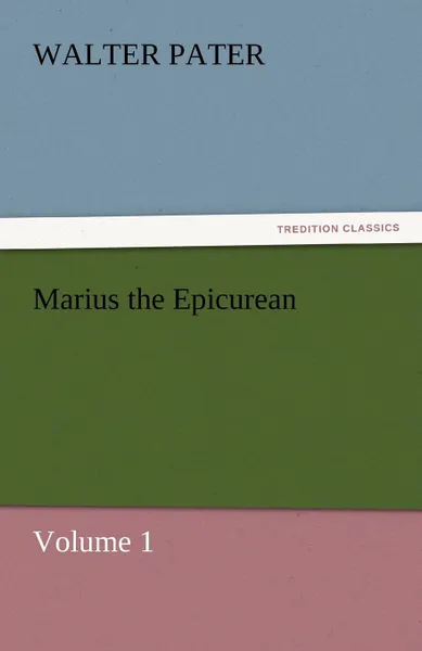 Обложка книги Marius the Epicurean - Volume 1, Walter Pater