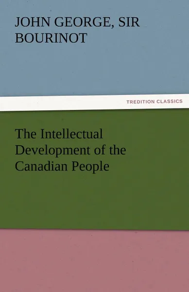 Обложка книги The Intellectual Development of the Canadian People, John George Sir Bourinot