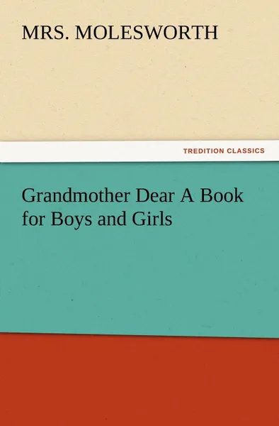 Обложка книги Grandmother Dear a Book for Boys and Girls, Mrs Molesworth