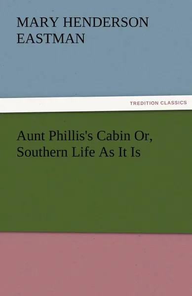 Обложка книги Aunt Phillis.s Cabin Or, Southern Life As It Is, Mary H. (Mary Henderson) Eastman