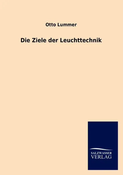 Обложка книги Die Ziele der Leuchttechnik, Otto Lummer