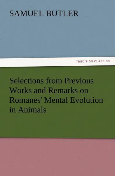 Обложка книги Selections from Previous Works and Remarks on Romanes. Mental Evolution in Animals, Samuel Butler