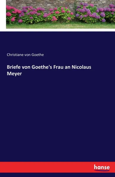 Обложка книги Briefe von Goethe.s Frau an Nicolaus Meyer, Christiane von Goethe