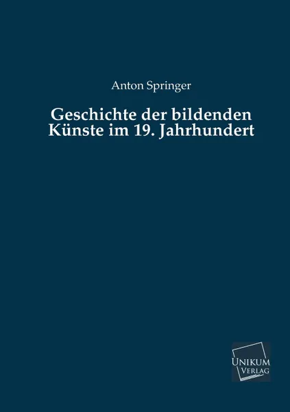 Обложка книги Geschichte Der Bildenden Kunste Im 19. Jahrhundert, Anton Springer