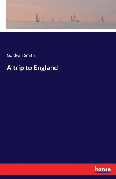 Обложка книги A trip to England, Goldwin Smith