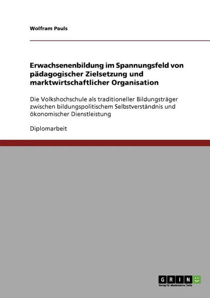 Обложка книги Erwachsenenbildung im Spannungsfeld von padagogischer Zielsetzung und marktwirtschaftlicher Organisation, Wolfram Pauls