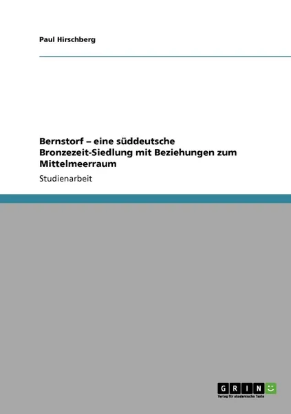 Обложка книги Bernstorf - Eine Suddeutsche Bronzezeit-Siedlung Mit Beziehungen Zum Mittelmeerraum, Paul Hirschberg, Неустановленный автор