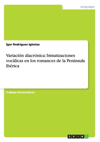 Обложка книги Variacion diacronica. bimatizaciones vocalicas en los romances de la Peninsula Iberica, Ígor Rodríguez Iglesias