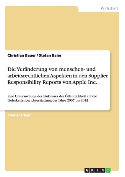 Обложка книги Die Veranderung von menschen- und arbeitsrechtlichen Aspekten in den Supplier Responsibility Reports von Apple Inc., Christian Bauer, Stefan Baier