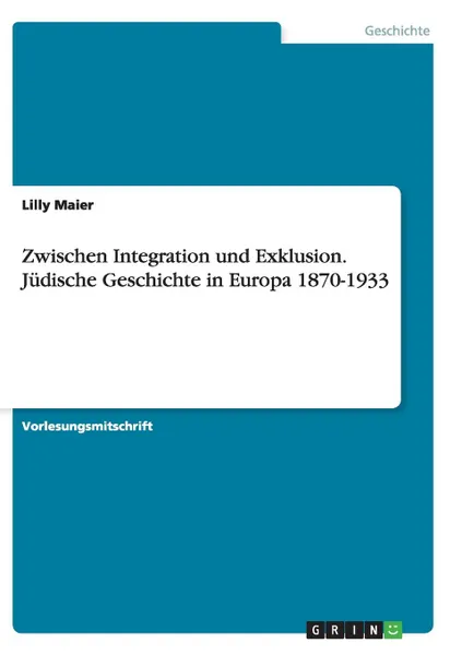 Обложка книги Zwischen Integration und Exklusion. Judische Geschichte in Europa 1870-1933, Lilly Maier