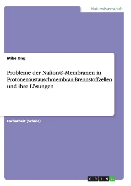 Обложка книги Probleme der Nafion.-Membranen in Protonenaustauschmembran-Brennstoffzellen und ihre Losungen, Mike Ong