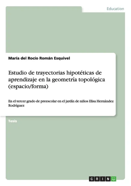 Обложка книги Estudio de trayectorias hipoteticas de aprendizaje en la geometria topologica (espacio/forma), María del Rocío Román Esquivel