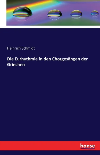 Обложка книги Die Eurhythmie in den Chorgesangen der Griechen, Heinrich Schmidt