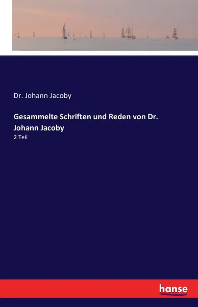 Обложка книги Gesammelte Schriften und Reden von Dr. Johann Jacoby, Dr. Johann Jacoby