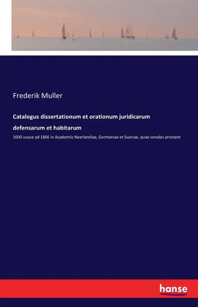 Обложка книги Catalogus dissertationum et orationum juridicarum defensarum et habitarum, Frederik Muller