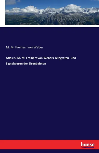 Обложка книги Atlas zu M. M. Freiherr von Webers Telegrafen- und Signalwesen der Eisenbahnen, M. M. Freiherr von Weber