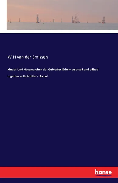 Обложка книги Kinder-Und Hausmarchen der Gebruder Grimm selected and edited together with Schiller.s Ballad, W.H van der Smissen