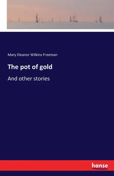 Обложка книги The pot of gold, Mary Eleanor Wilkins Freeman