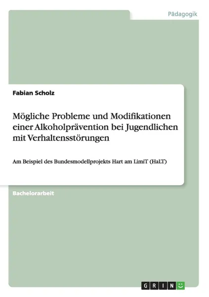 Обложка книги Mogliche Probleme und Modifikationen einer Alkoholpravention bei Jugendlichen mit Verhaltensstorungen, Fabian Scholz