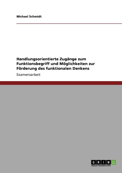 Обложка книги Handlungsorientierte Zugange zum Funktionsbegriff und Moglichkeiten zur Forderung des funktionalen Denkens, Michael Schmidt