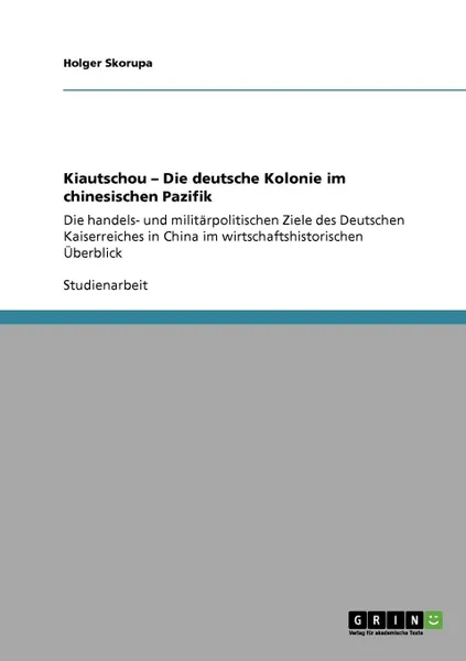 Обложка книги Kiautschou - Die deutsche Kolonie im chinesischen Pazifik, Holger Skorupa