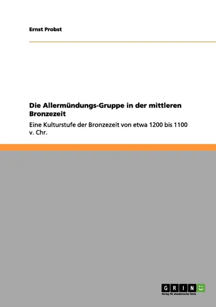 Обложка книги Die Allermundungs-Gruppe in der mittleren Bronzezeit, Ernst Probst