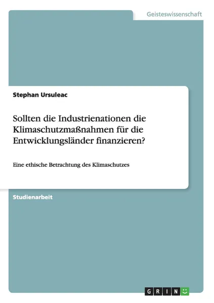 Обложка книги Sollten die Industrienationen die Klimaschutzmassnahmen fur die Entwicklungslander finanzieren., Stephan Ursuleac