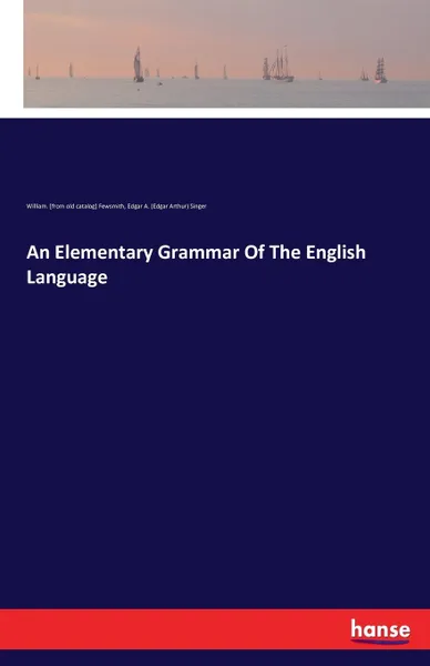 Обложка книги An Elementary Grammar Of The English Language, William. [from old catalog] Fewsmith, Edgar A. (Edgar Arthur) Singer