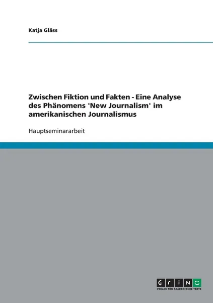 Обложка книги Zwischen Fiktion und Fakten. Eine Analyse des Phanomens .New Journalism. im amerikanischen Journalismus, Katja Gläss