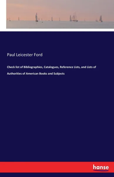 Обложка книги Check list of Bibliographies, Catalogues, Reference Lists, and Lists of Authorities of American Books and Subjects, Paul Leicester Ford