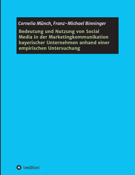 Обложка книги Bedeutung und Nutzung von Social Media in der Marketingkommunikation bayerischer Unternehmen anhand einer empirischen Untersuchung, Cornelia Münch, Franz-Michael Binninger