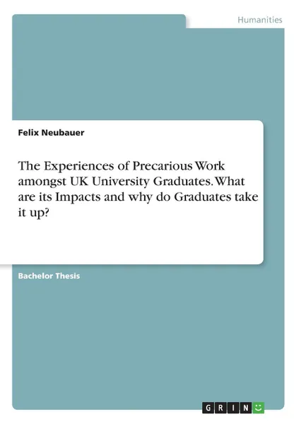 Обложка книги The Experiences of Precarious Work amongst UK University Graduates. What are its Impacts and why do Graduates take it up., Felix Neubauer