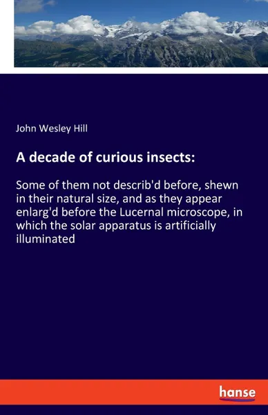 Обложка книги A decade of curious insects, John Wesley Hill