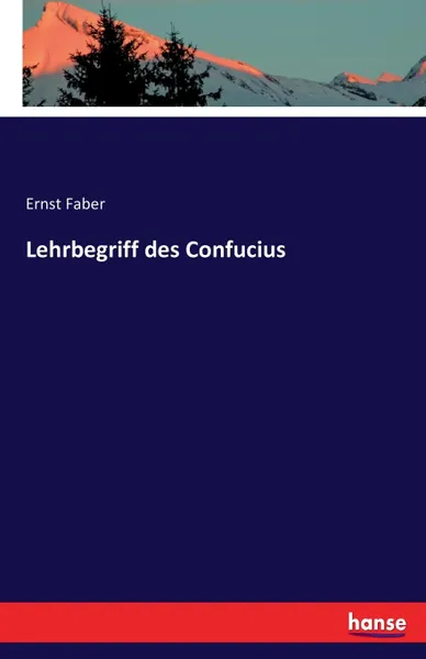 Обложка книги Lehrbegriff des Confucius, Ernst Faber