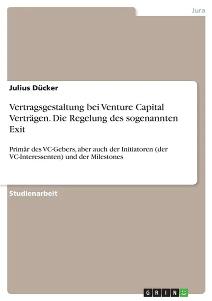 Обложка книги Vertragsgestaltung bei Venture Capital Vertragen. Die Regelung des sogenannten Exit, Julius Dücker