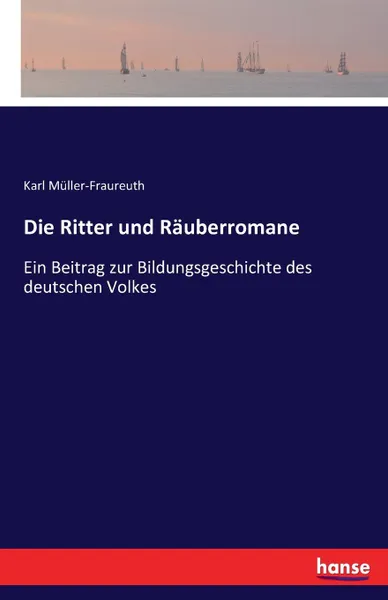 Обложка книги Die Ritter und Rauberromane, Karl Müller-Fraureuth