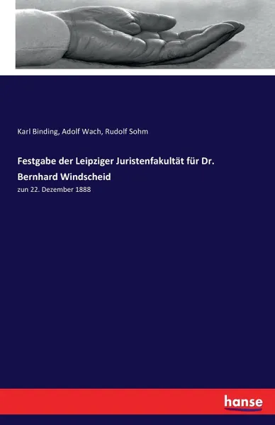 Обложка книги Festgabe der Leipziger Juristenfakultat fur Dr. Bernhard Windscheid, Karl Binding, Adolf Wach, Rudolf Sohm