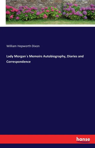 Обложка книги Lady Morgan.s Memoirs Autobiography, Diaries and Correspondence, William Hepworth Dixon