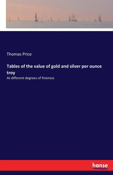 Обложка книги Tables of the value of gold and silver per ounce troy, Thomas Price