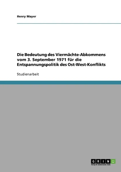 Обложка книги Die Bedeutung des Viermachte-Abkommens vom 3. September 1971 fur die Entspannungspolitik des Ost-West-Konflikts, Henry Mayer