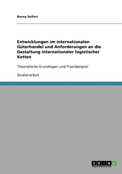 Обложка книги Entwicklungen im internationalen Guterhandel und Anforderungen an die Gestaltung internationaler logistischer Ketten, Ronny Seifert