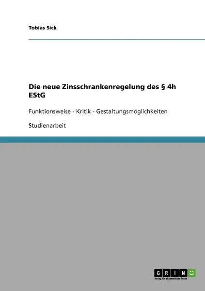 Обложка книги Die neue Zinsschrankenregelung des . 4h EStG, Tobias Sick