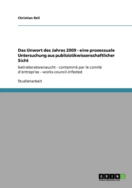 Обложка книги Das Unwort des Jahres 2009 - eine prozessuale Untersuchung aus publizistikwissenschaftlicher Sicht, Christian Rell